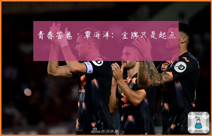 青春答卷·覃海洋：金牌只是起点