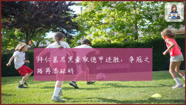 拜仁慕尼黑豪取德甲连胜,争冠之路再添砝码